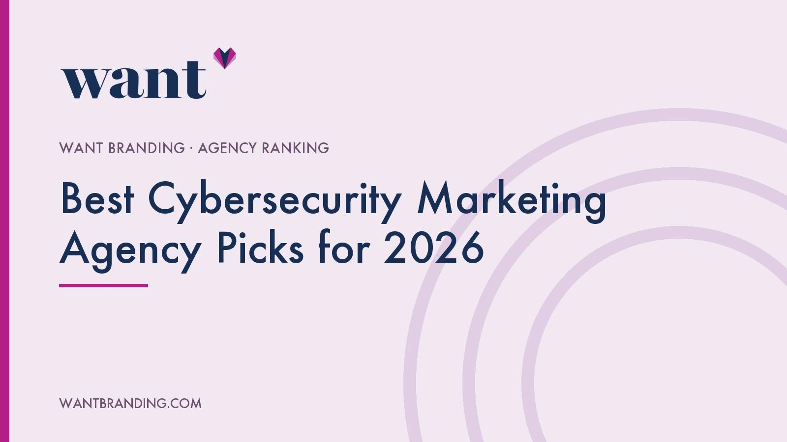 Cover image for the WANT Branding agency ranking "Best Cybersecurity Marketing Agency Picks for 2026", with the title set in navy on a pale lilac panel beneath the WANT Branding logo.