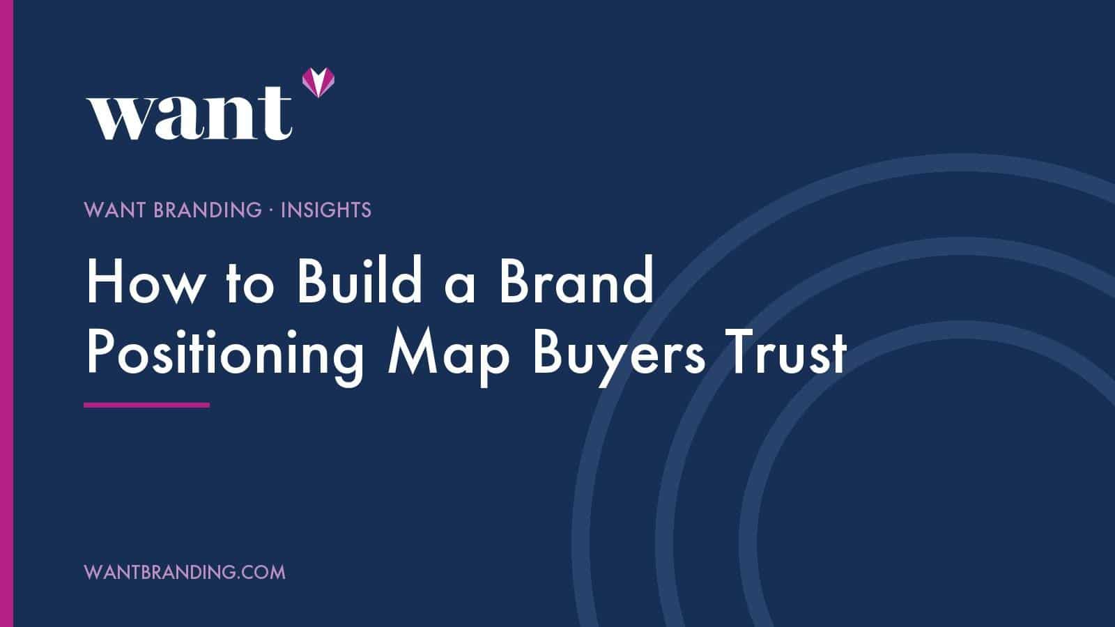 Cover image for the WANT Branding article "How to Build a Brand Positioning Map Buyers Trust", with the title set in white on a navy panel beneath the WANT Branding logo.